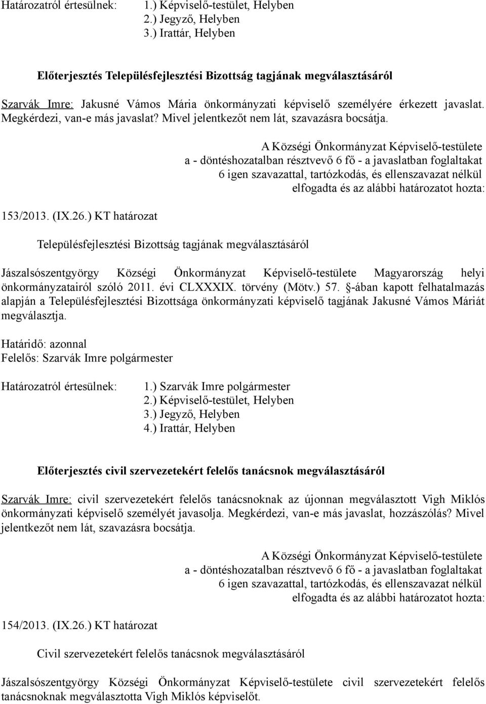 Megkérdezi, van-e más javaslat? Mivel jelentkezőt nem lát, szavazásra bocsátja. 153/2013. (IX.26.