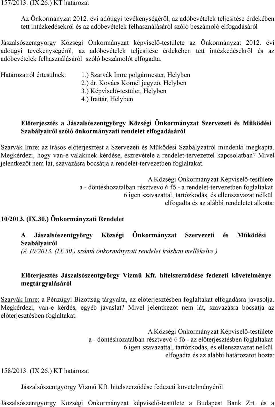 képviselő-testülete az Önkormányzat 2012. évi adóügyi tevékenységéről, az adóbevételek teljesítése érdekében tett intézkedésekről és az adóbevételek felhasználásáról szóló beszámolót elfogadta. 1.