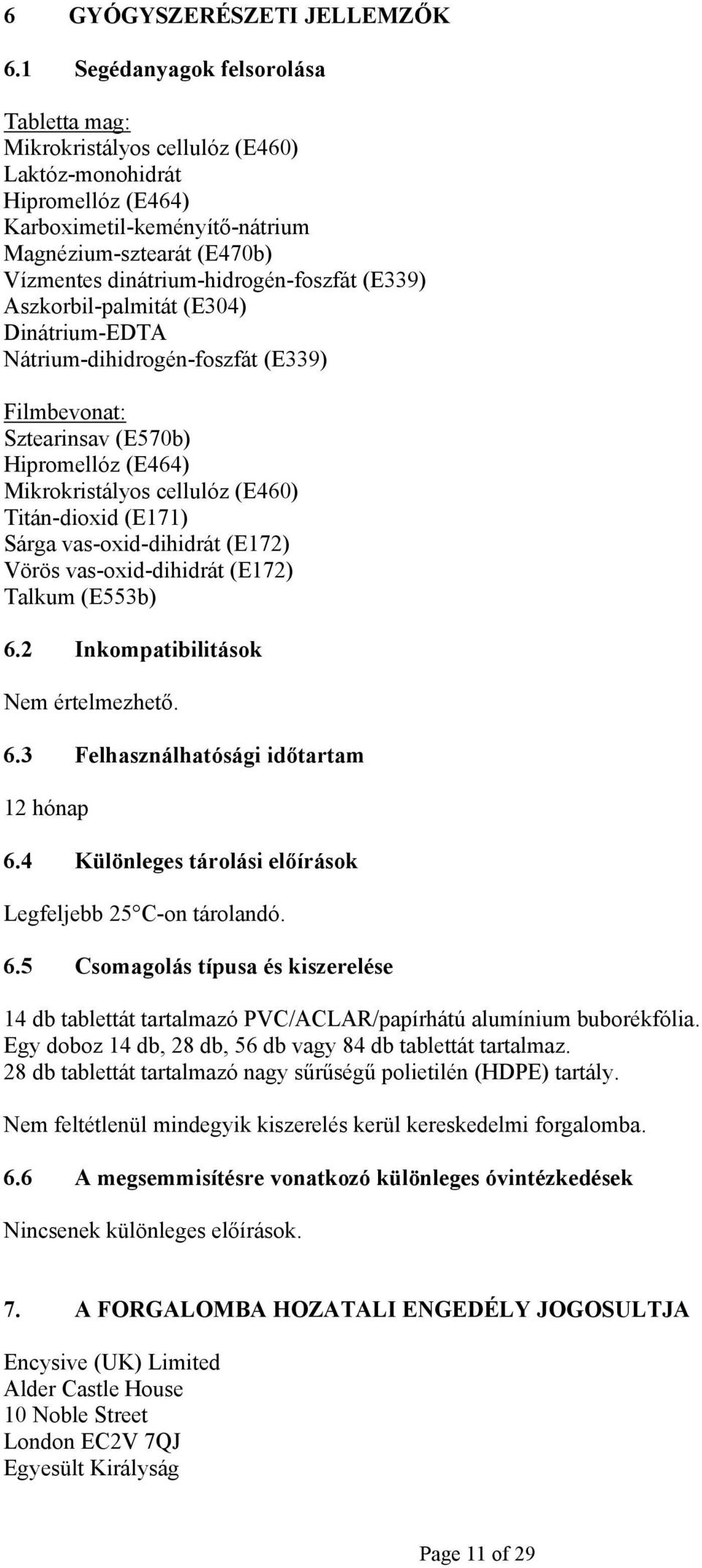 dinátrium-hidrogén-foszfát (E339) Aszkorbil-palmitát (E304) Dinátrium-EDTA Nátrium-dihidrogén-foszfát (E339) Filmbevonat: Sztearinsav (E570b) Hipromellóz (E464) Mikrokristályos cellulóz (E460)