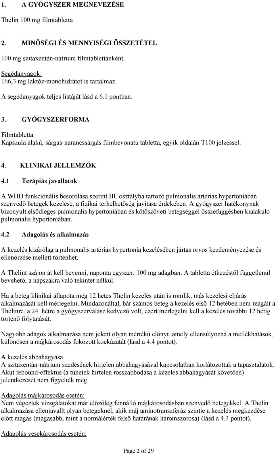 1 Terápiás javallatok A WHO funkcionális besorolása szerint III. osztályba tartozó pulmonalis artériás hypertoniában szenvedő betegek kezelése, a fizikai terhelhetőség javítása érdekében.