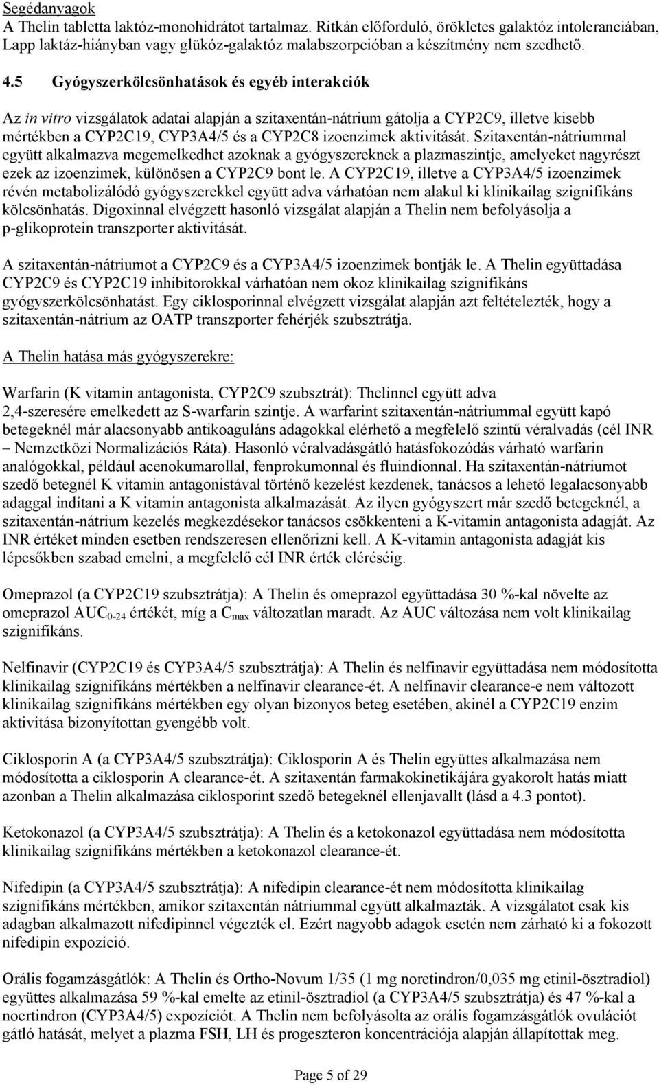 5 Gyógyszerkölcsönhatások és egyéb interakciók Az in vitro vizsgálatok adatai alapján a szitaxentán-nátrium gátolja a CYP2C9, illetve kisebb mértékben a CYP2C19, CYP3A4/5 és a CYP2C8 izoenzimek