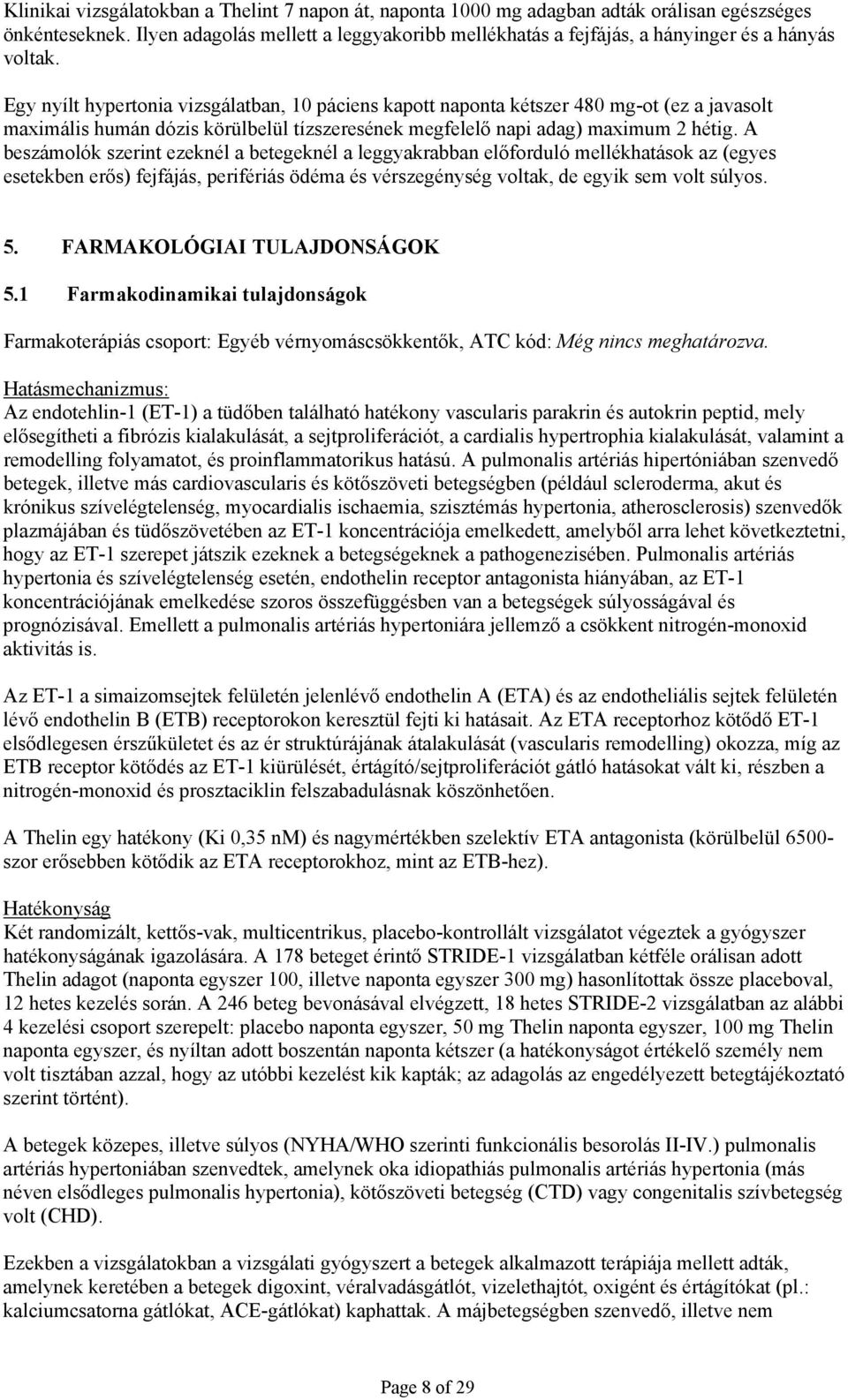 Egy nyílt hypertonia vizsgálatban, 10 páciens kapott naponta kétszer 480 mg-ot (ez a javasolt maximális humán dózis körülbelül tízszeresének megfelelő napi adag) maximum 2 hétig.