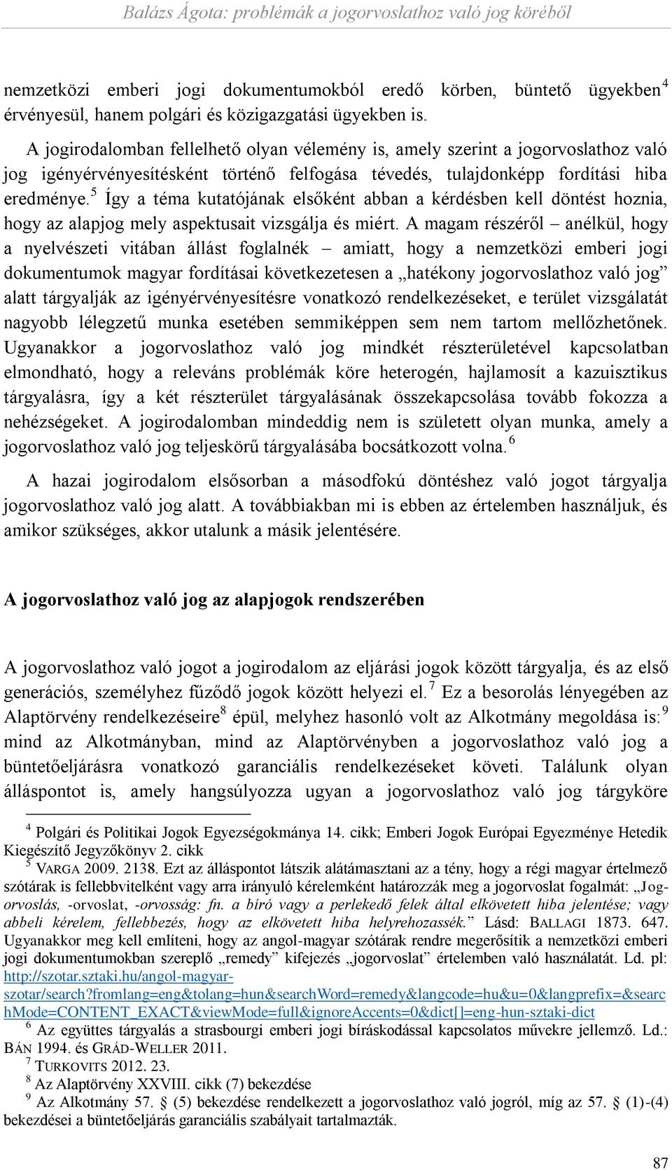 5 Így a téma kutatójának elsőként abban a kérdésben kell döntést hoznia, hogy az alapjog mely aspektusait vizsgálja és miért.