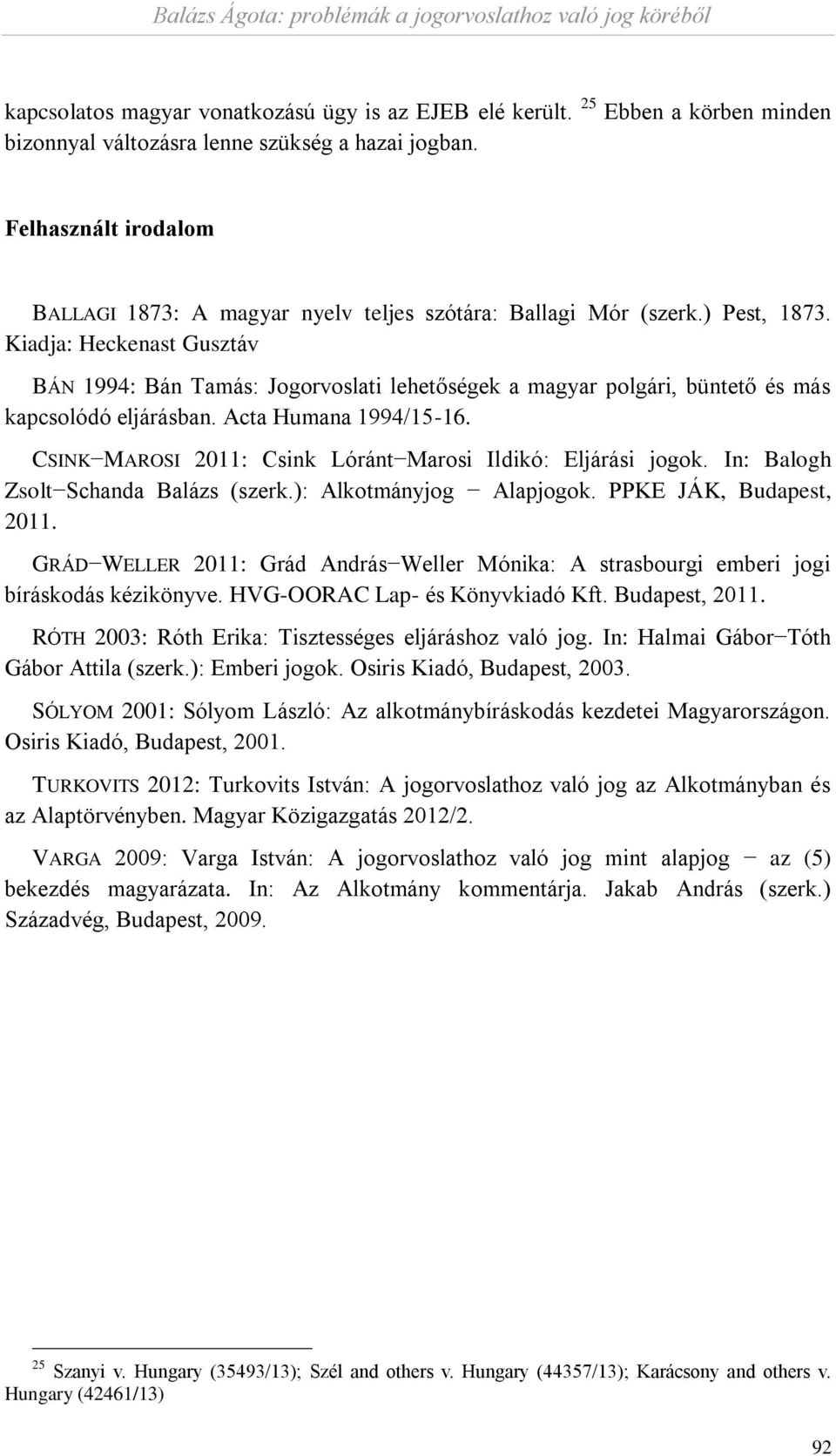 Kiadja: Heckenast Gusztáv BÁN 1994: Bán Tamás: Jogorvoslati lehetőségek a magyar polgári, büntető és más kapcsolódó eljárásban. Acta Humana 1994/15-16.