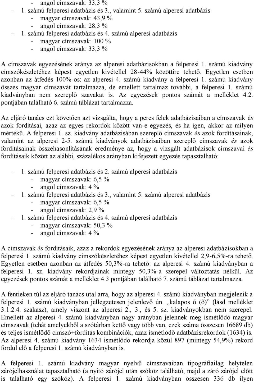 számú kiadvány címszókészletéhez képest egyetlen kivétellel 28-44% közöttire tehető. Egyetlen esetben azonban az átfedés 100%-os: az alperesi 4. számú kiadvány a felperesi 1.