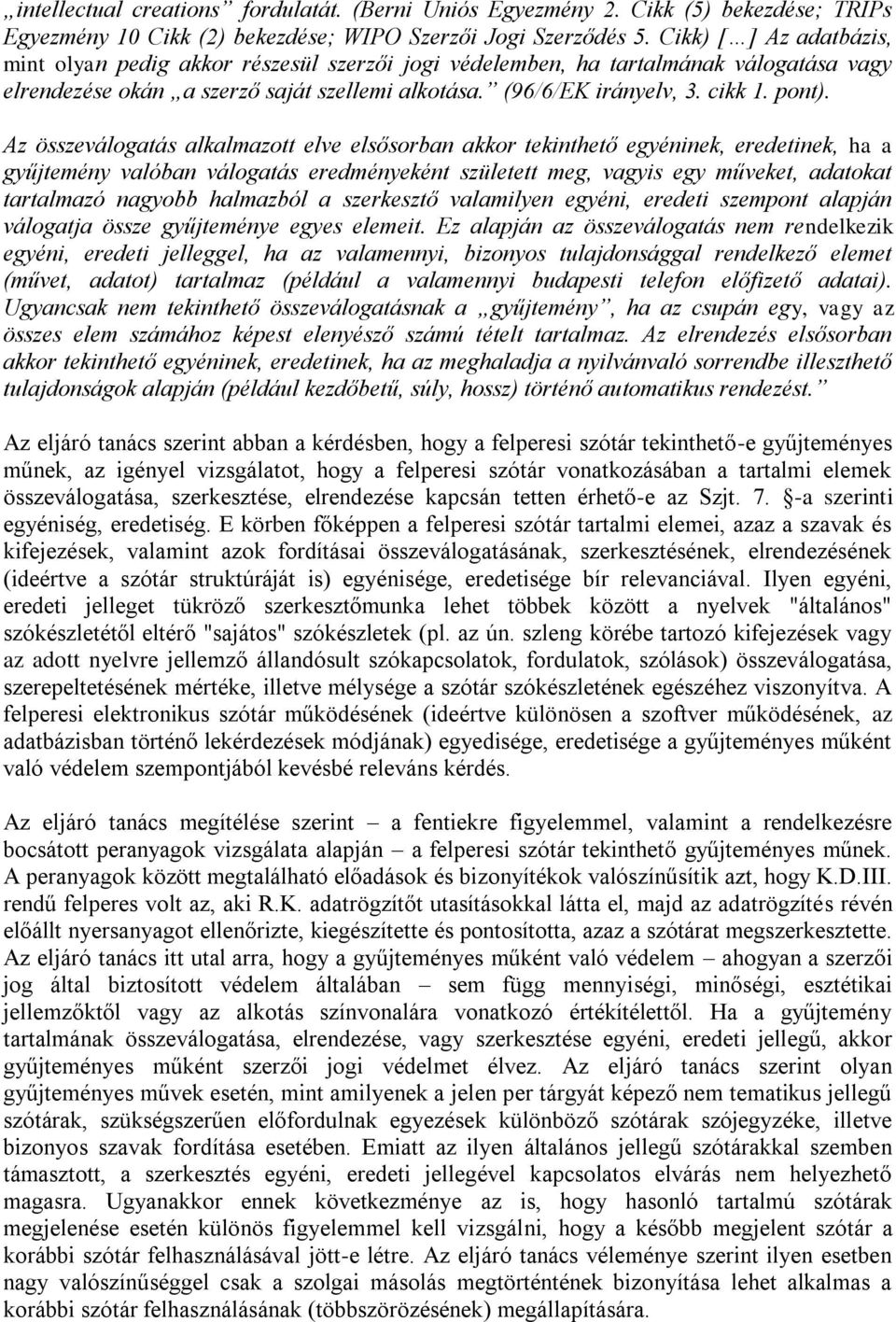 Az összeválogatás alkalmazott elve elsősorban akkor tekinthető egyéninek, eredetinek, ha a gyűjtemény valóban válogatás eredményeként született meg, vagyis egy műveket, adatokat tartalmazó nagyobb