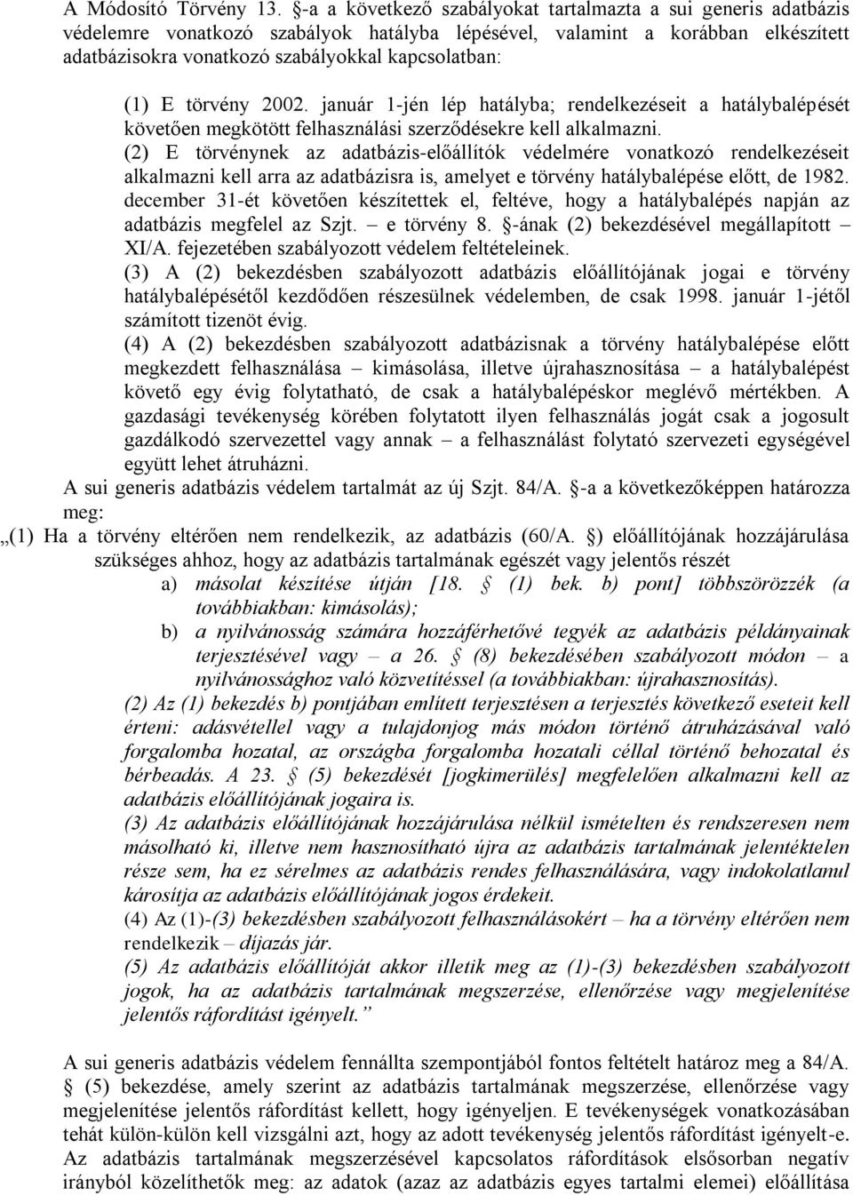 E törvény 2002. január 1-jén lép hatályba; rendelkezéseit a hatálybalépését követően megkötött felhasználási szerződésekre kell alkalmazni.