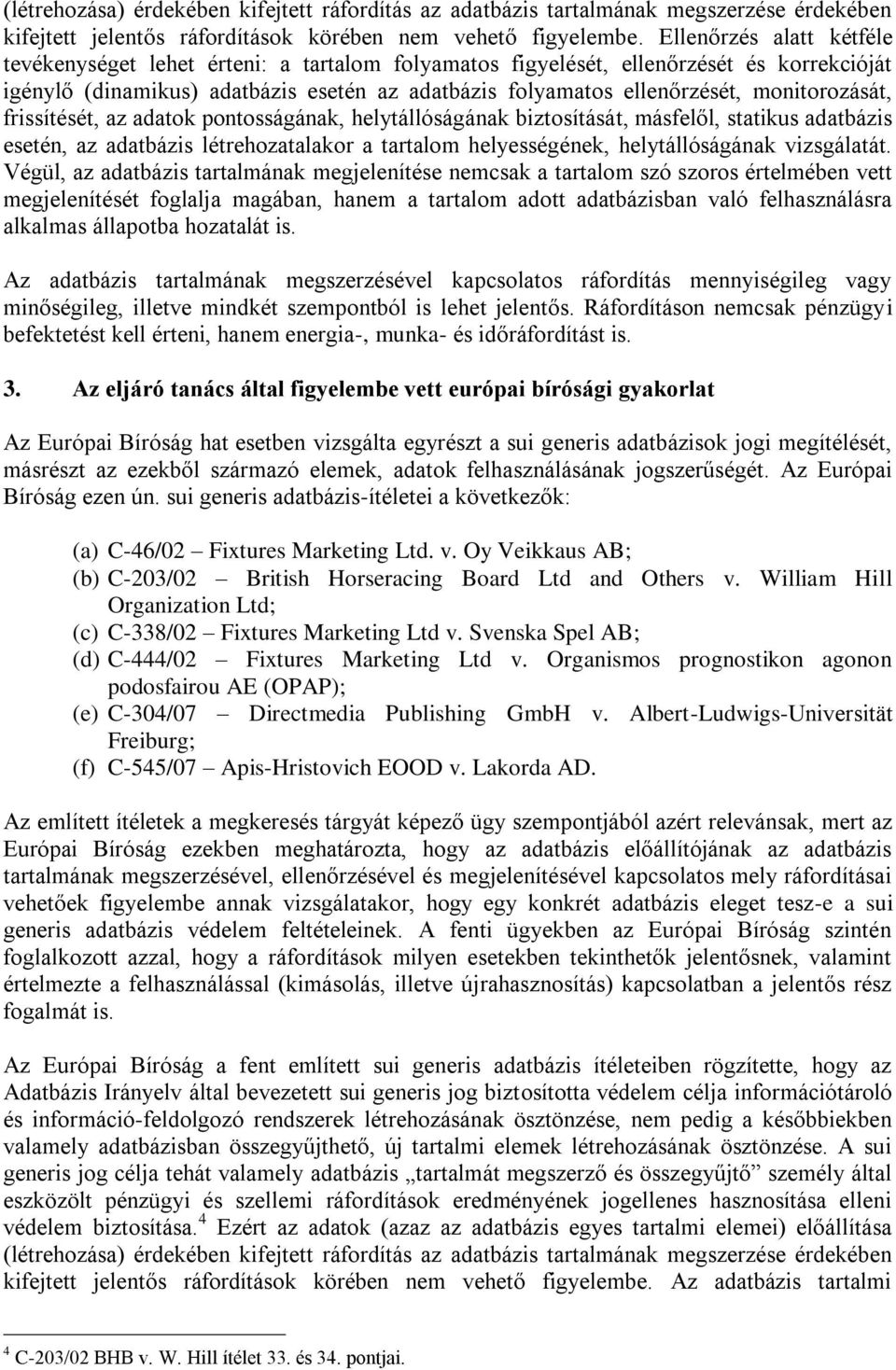 monitorozását, frissítését, az adatok pontosságának, helytállóságának biztosítását, másfelől, statikus adatbázis esetén, az adatbázis létrehozatalakor a tartalom helyességének, helytállóságának