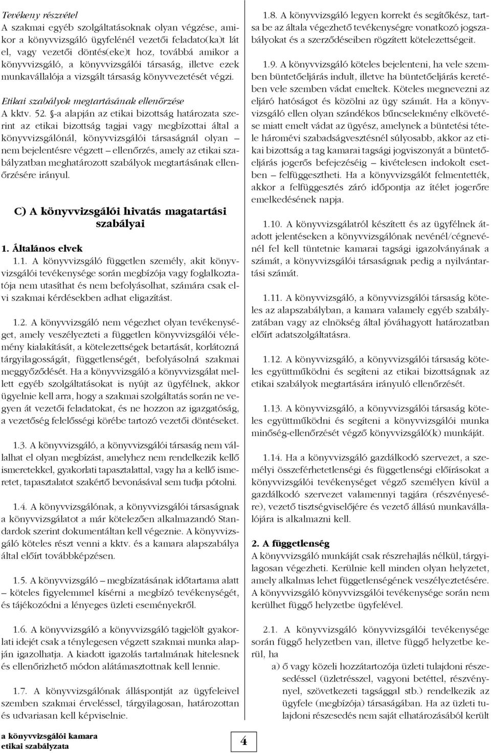 -a alapján az etikai bizottság határozata szerint az etikai bizottság tagjai vagy megbízottai által a könyvvizsgálónál, könyvvizsgálói társaságnál olyan nem bejelentésre végzett ellenõrzés, amely az