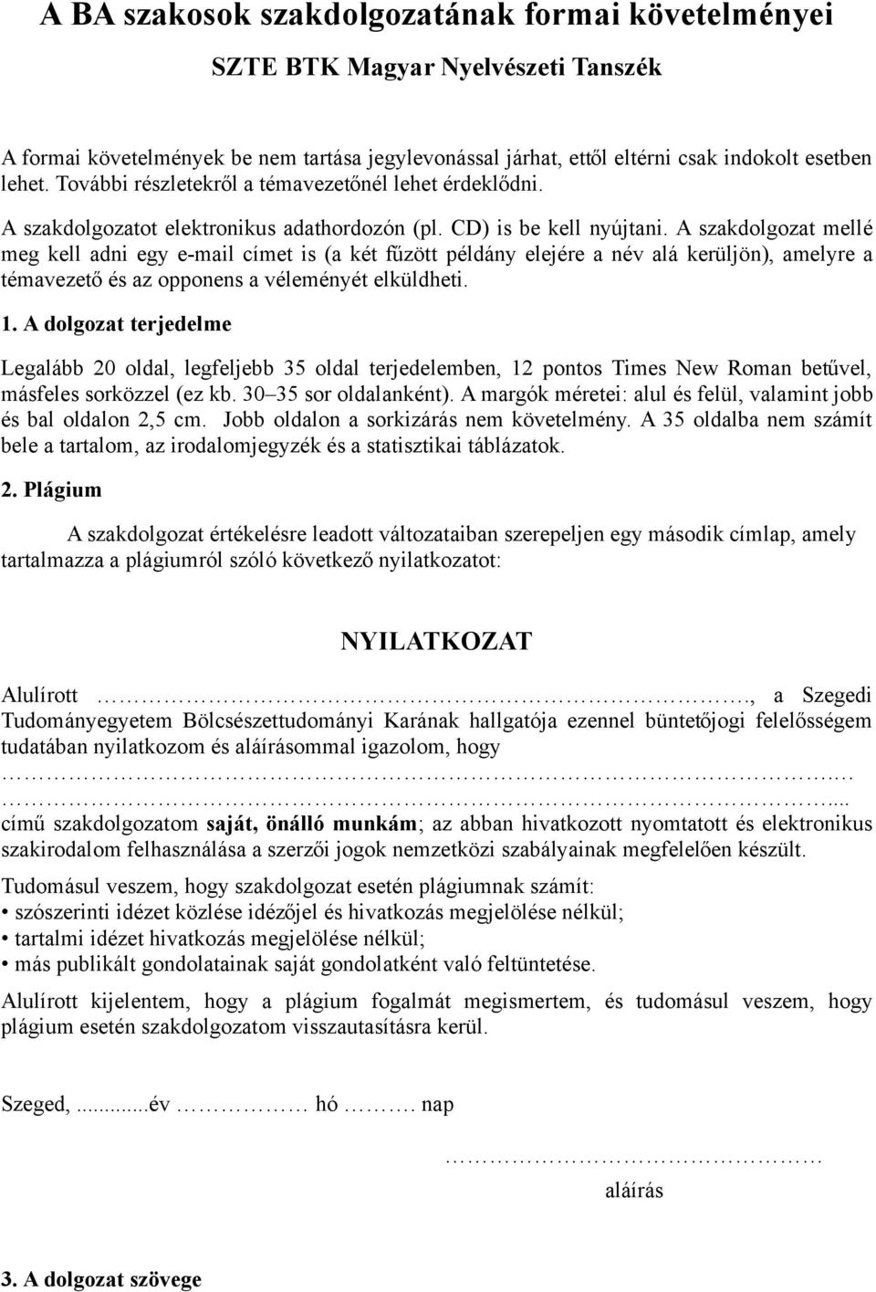 A szakdolgozat mellé meg kell adni egy e-mail címet is (a két fűzött példány elejére a név alá kerüljön), amelyre a témavezető és az opponens a véleményét elküldheti. 1.