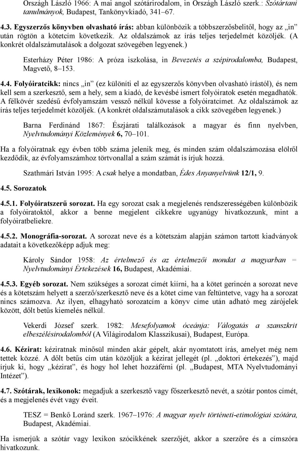 (A konkrét oldalszámutalások a dolgozat szövegében legyenek.) Esterházy Péter 1986: A próza iszkolása, in Bevezetés a szépirodalomba, Budapest, Magvető, 8 153. 4.