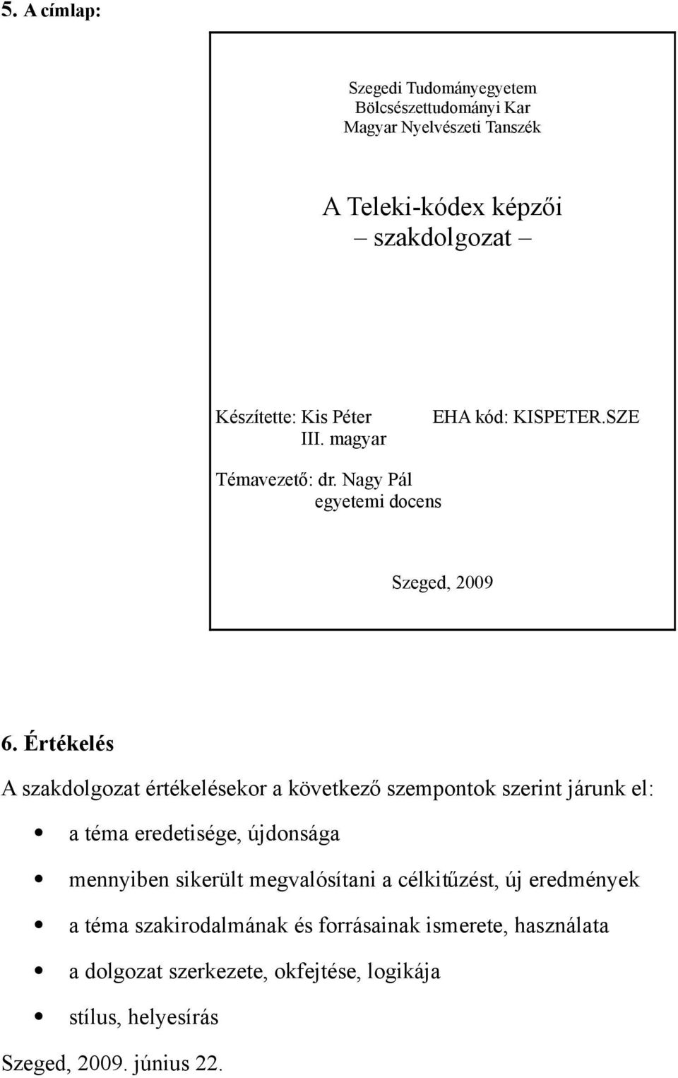 Értékelés A szakdolgozat értékelésekor a következő szempontok szerint járunk el: a téma eredetisége, újdonsága mennyiben sikerült