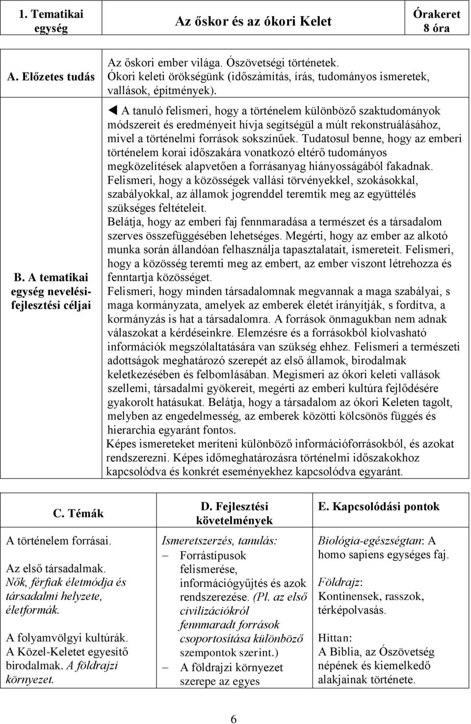 A tanuló felismeri, hogy a történelem különböző szaktudományok módszereit és eredményeit hívja segítségül a múlt rekonstruálásához, mivel a történelmi források sokszínűek.