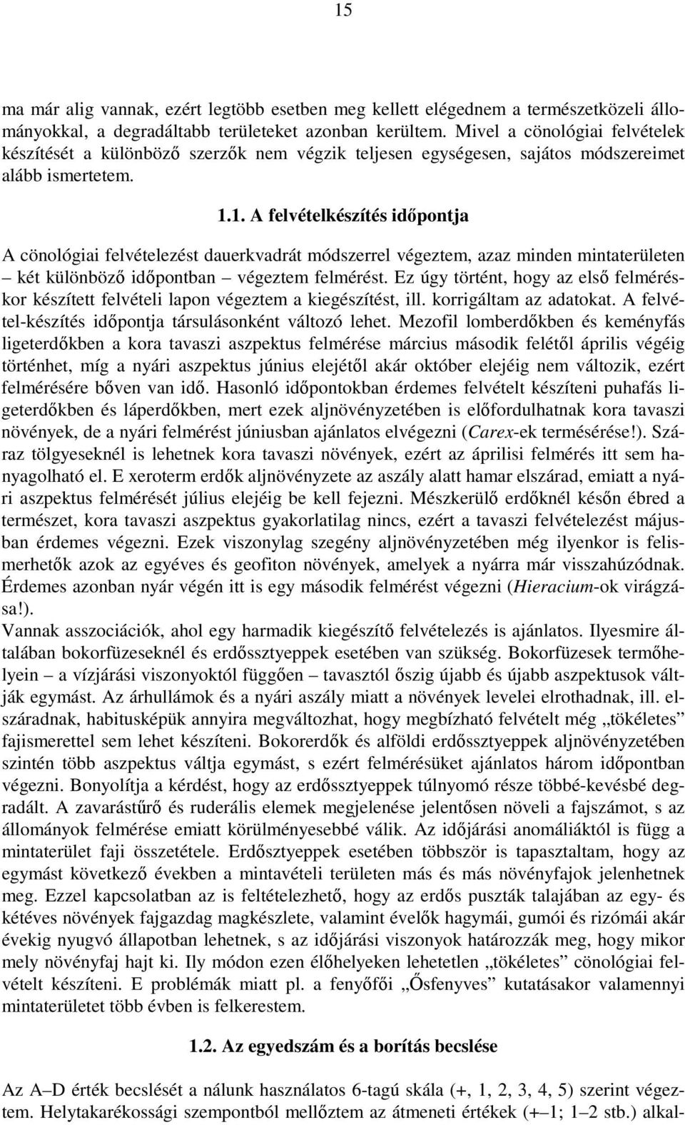 1. A felvételkészítés idıpontja A cönológiai felvételezést dauerkvadrát módszerrel végeztem, azaz minden mintaterületen két különbözı idıpontban végeztem felmérést.