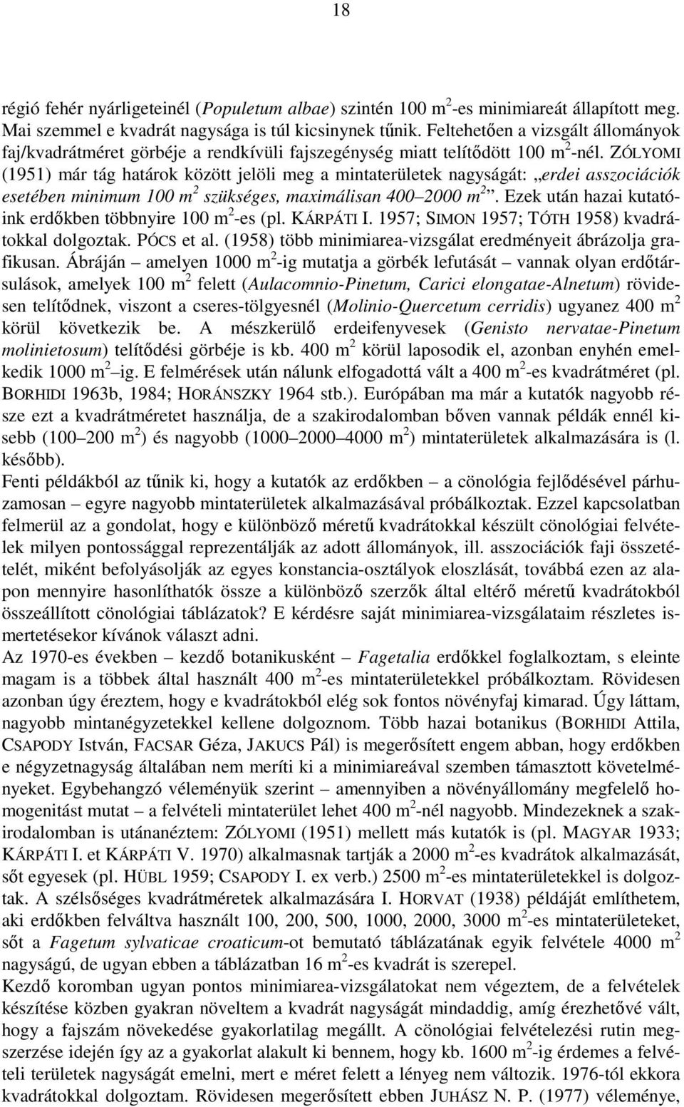 ZÓLYOMI (1951) már tág határok között jelöli meg a mintaterületek nagyságát: erdei asszociációk esetében minimum 100 m 2 szükséges, maximálisan 400 2000 m 2.