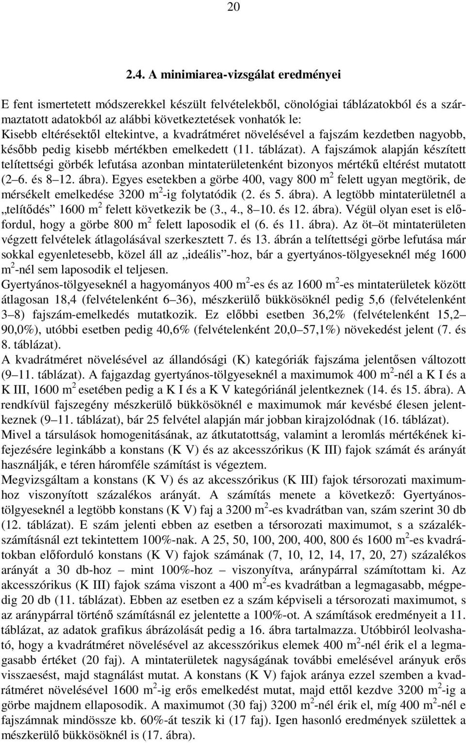 eltérésektıl eltekintve, a kvadrátméret növelésével a fajszám kezdetben nagyobb, késıbb pedig kisebb mértékben emelkedett (11. táblázat).