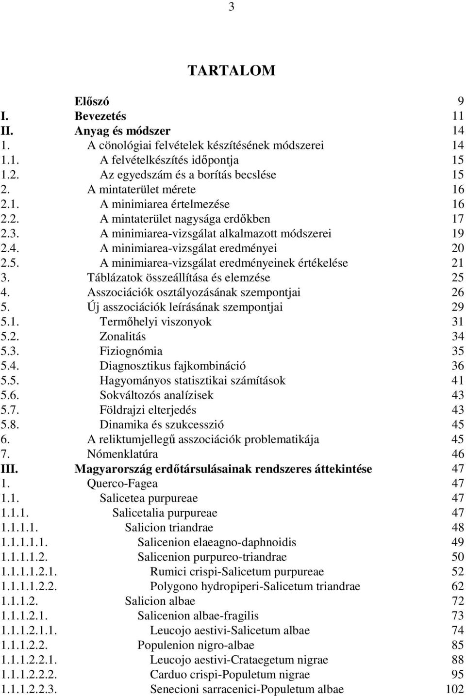 A minimiarea-vizsgálat eredményeinek értékelése 21 3. Táblázatok összeállítása és elemzése 25 4. Asszociációk osztályozásának szempontjai 26 5. Új asszociációk leírásának szempontjai 29 5.1. Termıhelyi viszonyok 31 5.