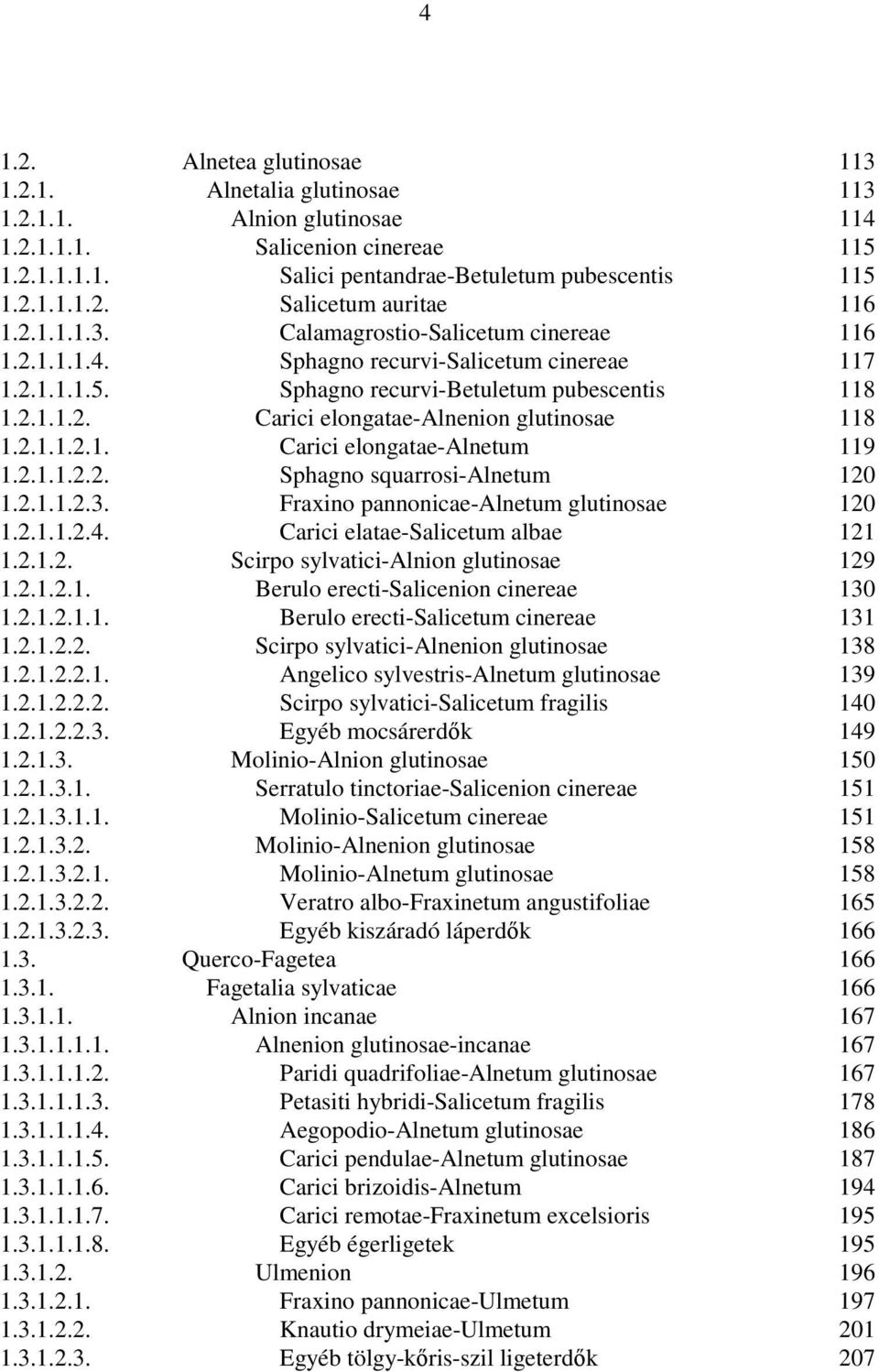 2.1.1.2.1. Carici elongatae-alnetum 119 1.2.1.1.2.2. Sphagno squarrosi-alnetum 120 1.2.1.1.2.3. Fraxino pannonicae-alnetum glutinosae 120 1.2.1.1.2.4. Carici elatae-salicetum albae 121 1.2.1.2. Scirpo sylvatici-alnion glutinosae 129 1.