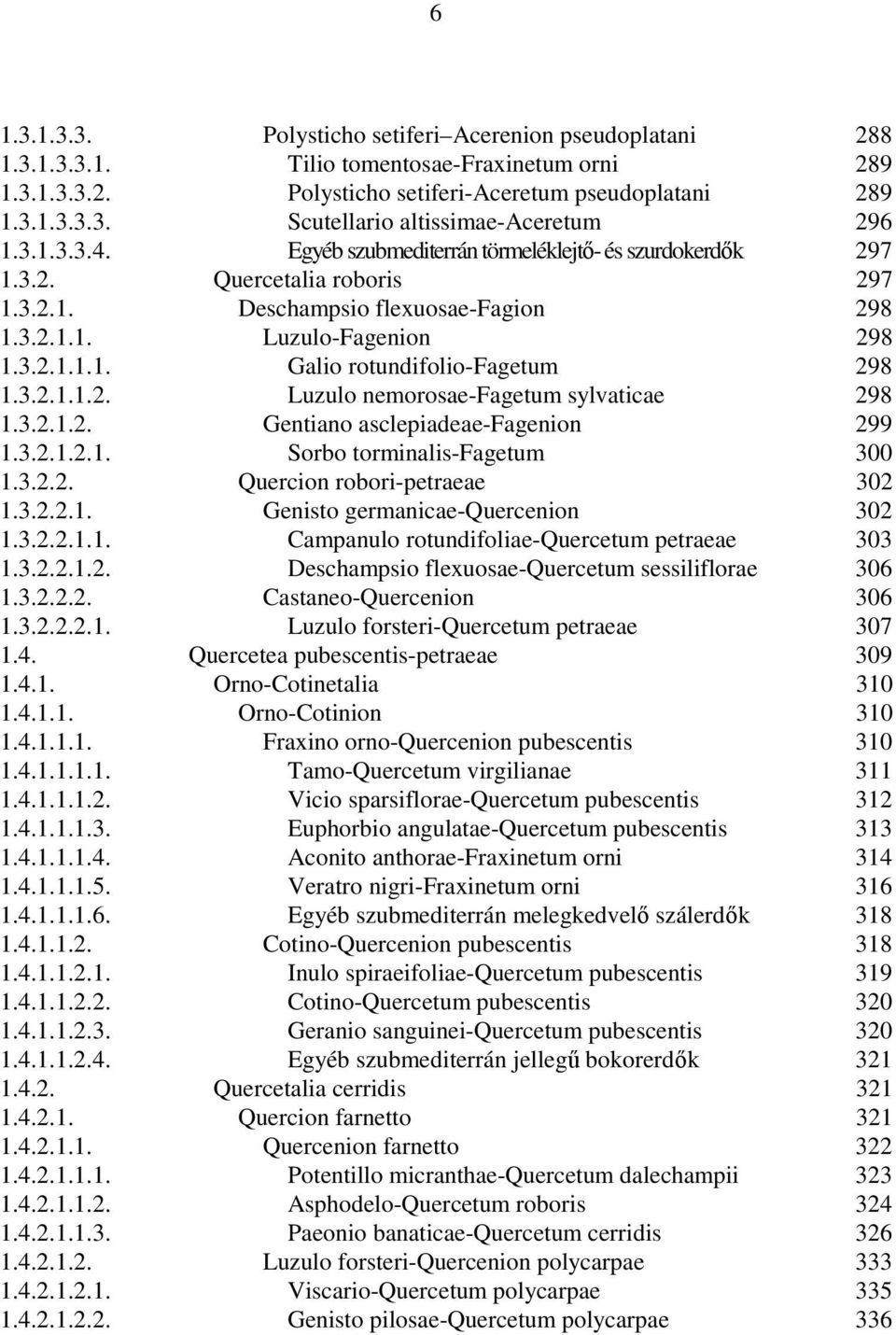 3.2.1.1.2. Luzulo nemorosae-fagetum sylvaticae 298 1.3.2.1.2. Gentiano asclepiadeae-fagenion 299 1.3.2.1.2.1. Sorbo torminalis-fagetum 300 1.3.2.2. Quercion robori-petraeae 302 1.3.2.2.1. Genisto germanicae-quercenion 302 1.