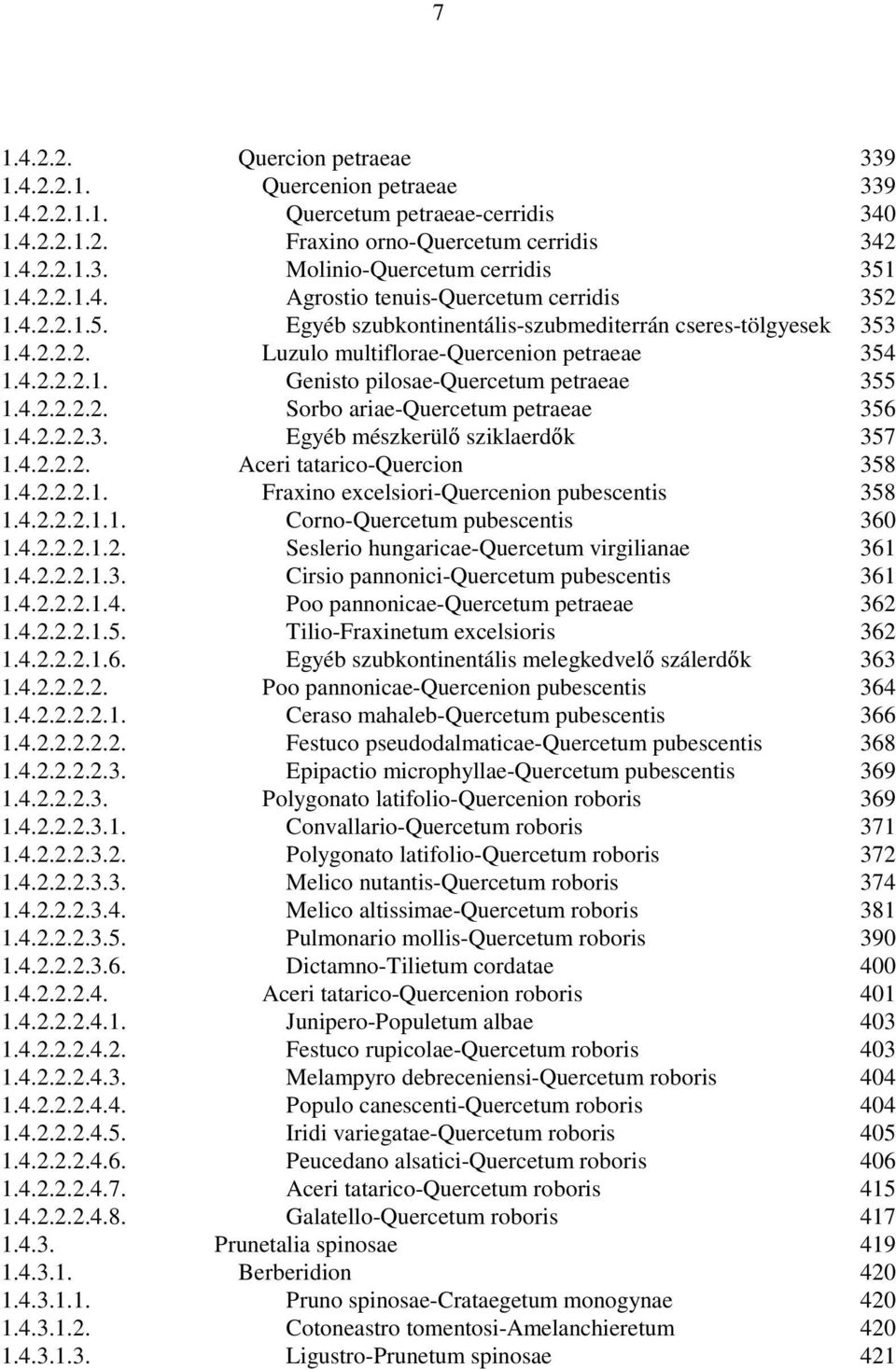 4.2.2.2.2. Sorbo ariae-quercetum petraeae 356 1.4.2.2.2.3. Egyéb mészkerülı sziklaerdık 357 1.4.2.2.2. Aceri tatarico-quercion 358 1.4.2.2.2.1. Fraxino excelsiori-quercenion pubescentis 358 1.4.2.2.2.1.1. Corno-Quercetum pubescentis 360 1.