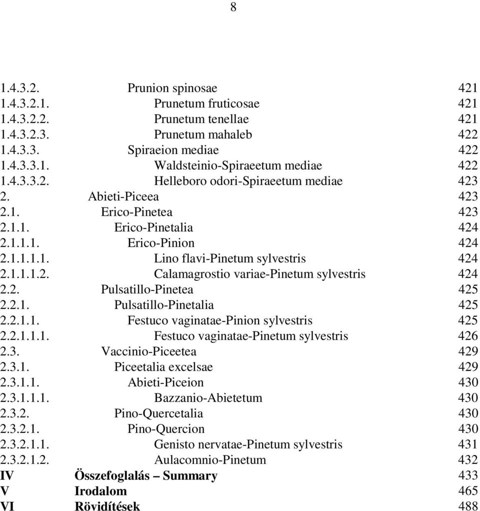 2. Pulsatillo-Pinetea 425 2.2.1. Pulsatillo-Pinetalia 425 2.2.1.1. Festuco vaginatae-pinion sylvestris 425 2.2.1.1.1. Festuco vaginatae-pinetum sylvestris 426 2.3. Vaccinio-Piceetea 429 2.3.1. Piceetalia excelsae 429 2.