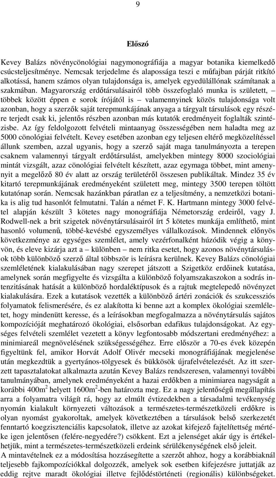 Magyarország erdıtársulásairól több összefoglaló munka is született, többek között éppen e sorok írójától is valamennyinek közös tulajdonsága volt azonban, hogy a szerzık saját terepmunkájának anyaga