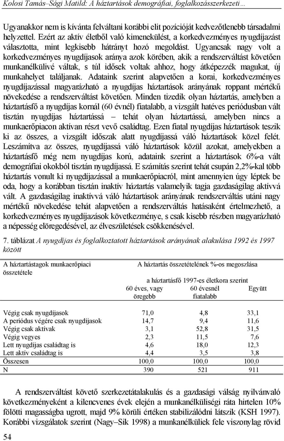 Ugyancsak nagy volt a korkedvezményes nyugdíjasok aránya azok körében, akik a rendszerváltást követően munkanélkülivé váltak, s túl idősek voltak ahhoz, hogy átképezzék magukat, új munkahelyet