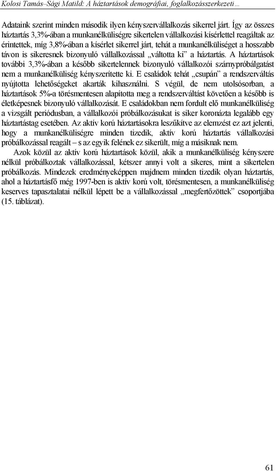 is sikeresnek bizonyuló vállalkozással váltotta ki a háztartás. A háztartások további 3,3%-ában a később sikertelennek bizonyuló vállalkozói szárnypróbálgatást nem a munkanélküliség kényszerítette ki.