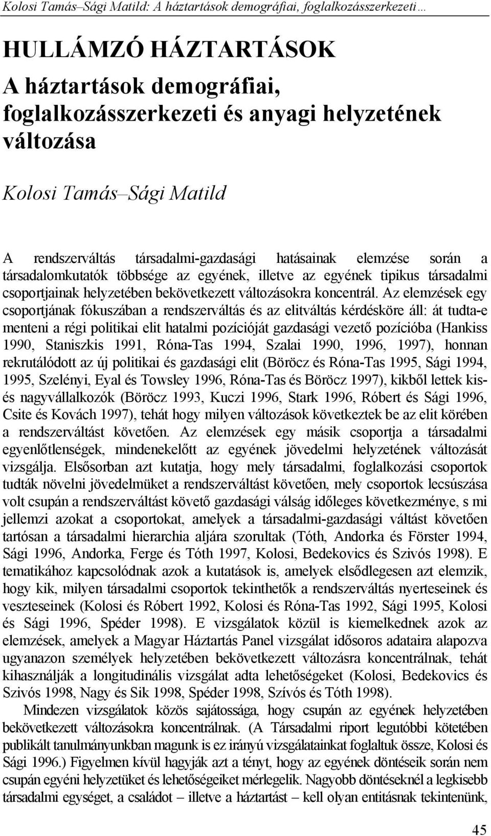 Az elemzések egy csoportjának fókuszában a rendszerváltás és az elitváltás kérdésköre áll: át tudta-e menteni a régi politikai elit hatalmi pozícióját gazdasági vezető pozícióba (Hankiss 1990,