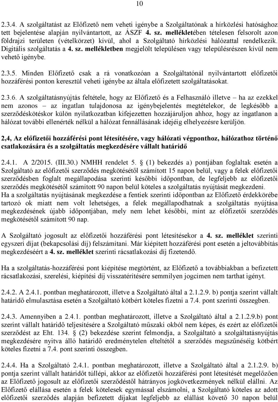 Minden Előfizető csak a rá vonatkozóan a Szolgáltatónál nyilvántartott előfizetői hozzáférési ponton keresztül veheti igénybe az általa előfizetett szolgáltatásokat. 2.3.6.