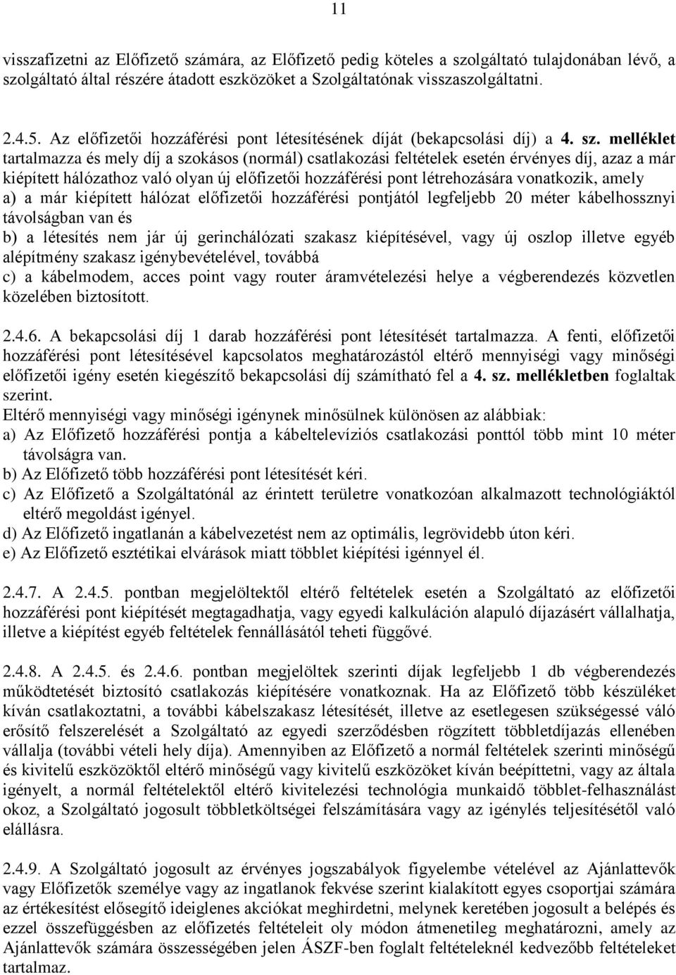 melléklet tartalmazza és mely díj a szokásos (normál) csatlakozási feltételek esetén érvényes díj, azaz a már kiépített hálózathoz való olyan új előfizetői hozzáférési pont létrehozására vonatkozik,