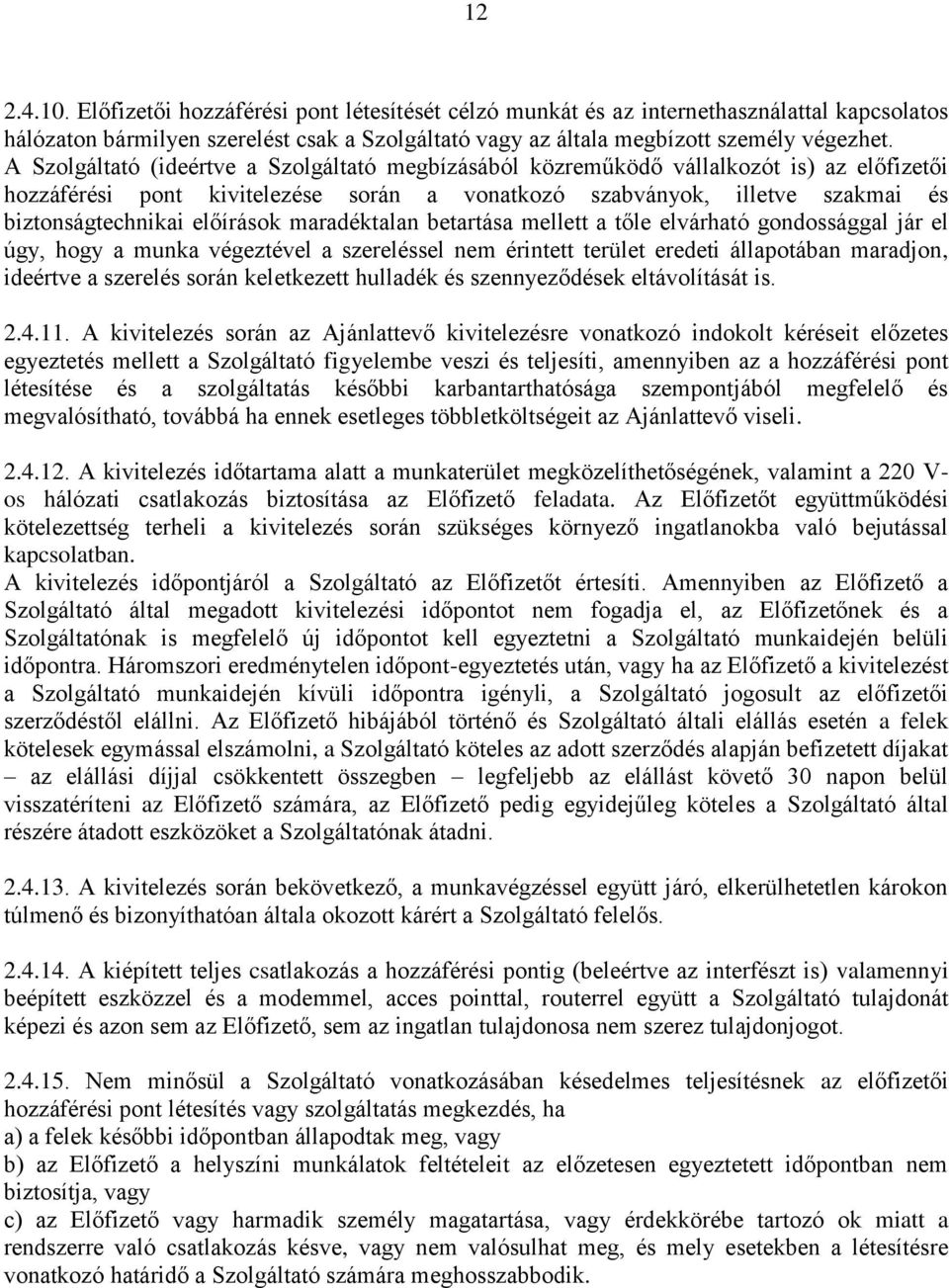 előírások maradéktalan betartása mellett a tőle elvárható gondossággal jár el úgy, hogy a munka végeztével a szereléssel nem érintett terület eredeti állapotában maradjon, ideértve a szerelés során