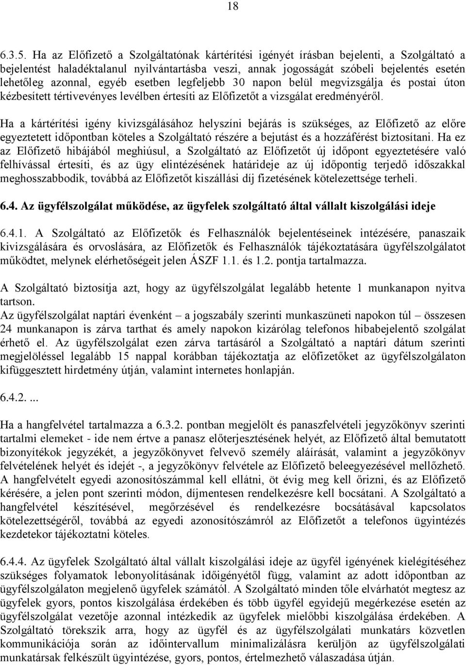 egyéb esetben legfeljebb 30 napon belül megvizsgálja és postai úton kézbesített tértivevényes levélben értesíti az Előfizetőt a vizsgálat eredményéről.