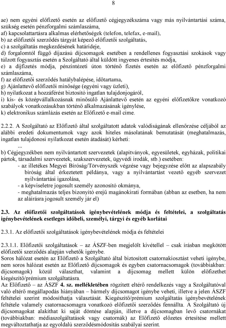 szokások vagy túlzott fogyasztás esetén a Szolgáltató által küldött ingyenes értesítés módja, e) a díjfizetés módja, pénzintézeti úton történő fizetés esetén az előfizető pénzforgalmi számlaszáma, f)