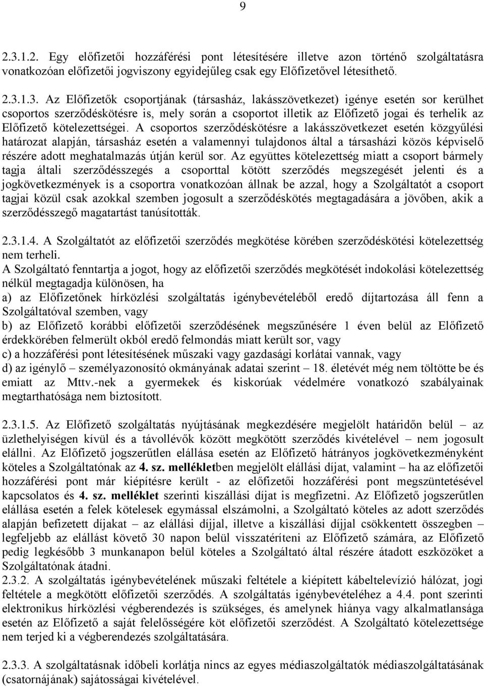 1.3. Az Előfizetők csoportjának (társasház, lakásszövetkezet) igénye esetén sor kerülhet csoportos szerződéskötésre is, mely során a csoportot illetik az Előfizető jogai és terhelik az Előfizető