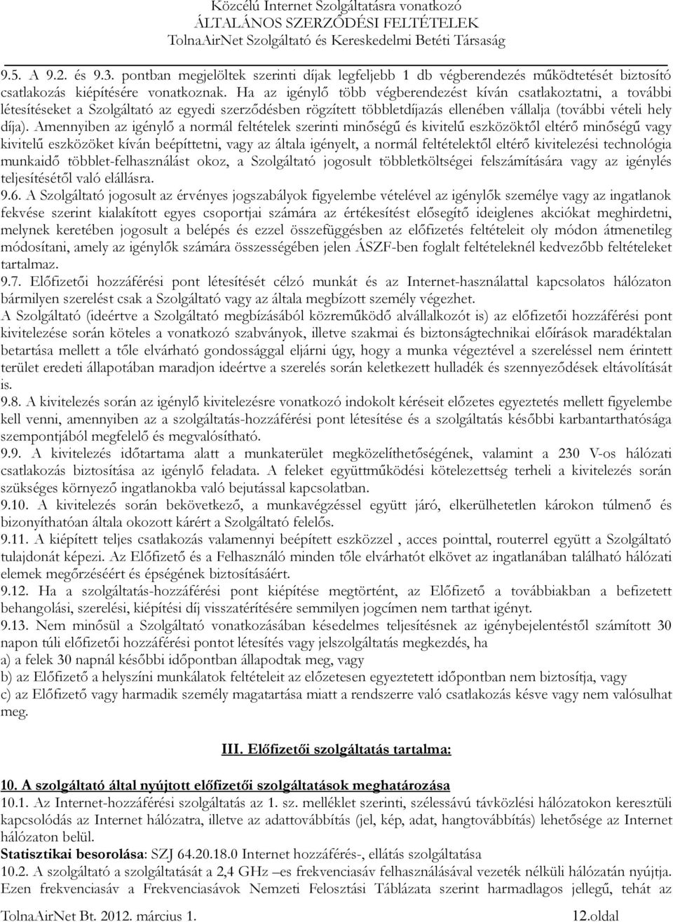 Amennyiben az igénylő a normál feltételek szerinti minőségű és kivitelű eszközöktől eltérő minőségű vagy kivitelű eszközöket kíván beépíttetni, vagy az általa igényelt, a normál feltételektől eltérő