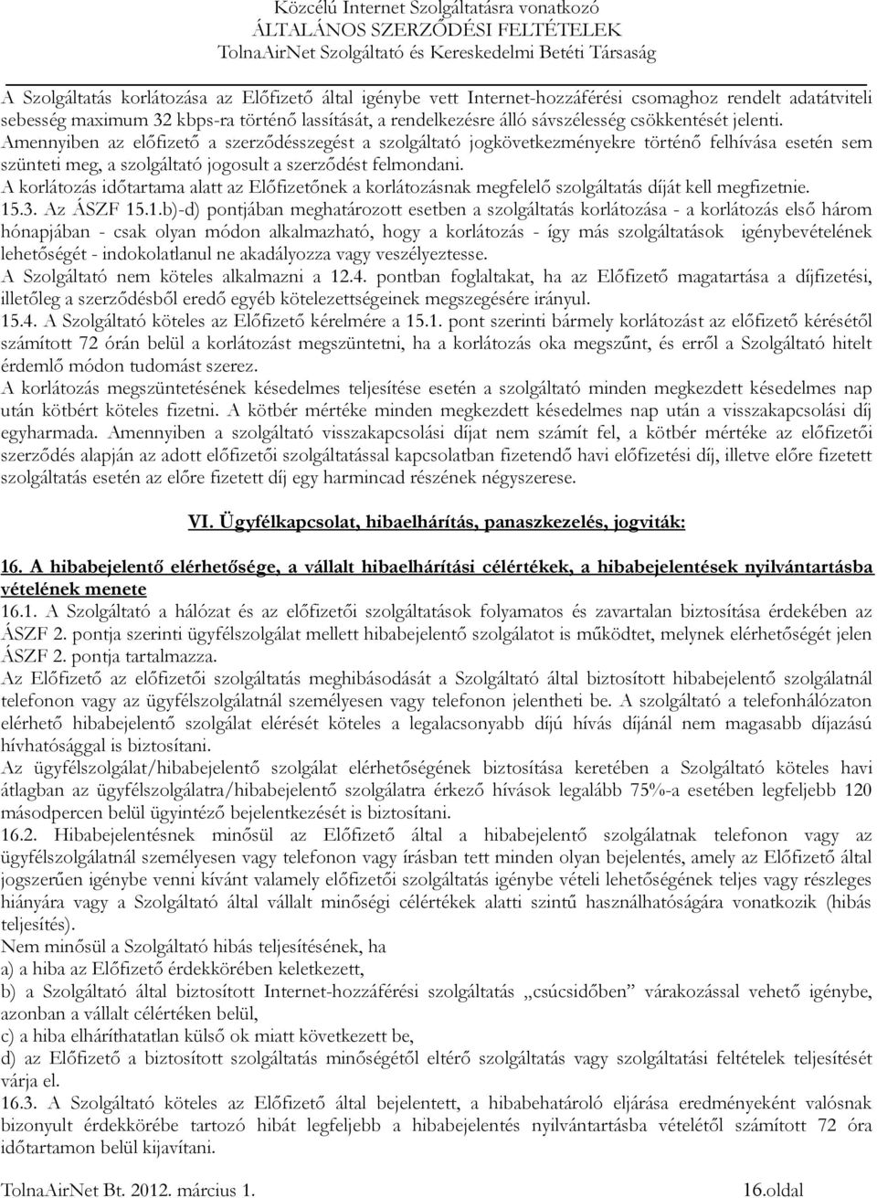 A korlátozás időtartama alatt az Előfizetőnek a korlátozásnak megfelelő szolgáltatás díját kell megfizetnie. 15