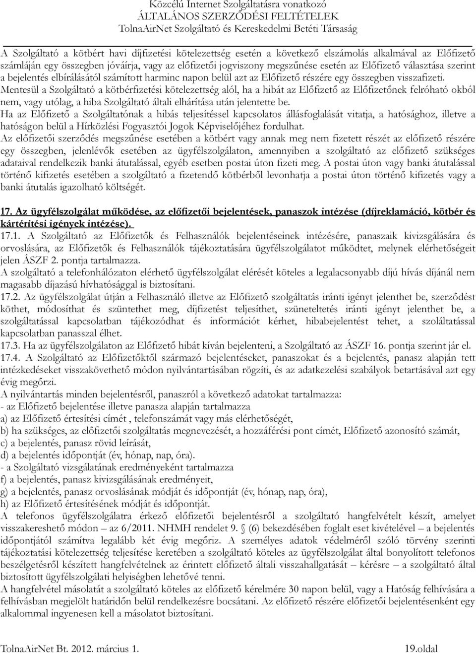 Mentesül a Szolgáltató a kötbérfizetési kötelezettség alól, ha a hibát az Előfizető az Előfizetőnek felróható okból nem, vagy utólag, a hiba Szolgáltató általi elhárítása után jelentette be.