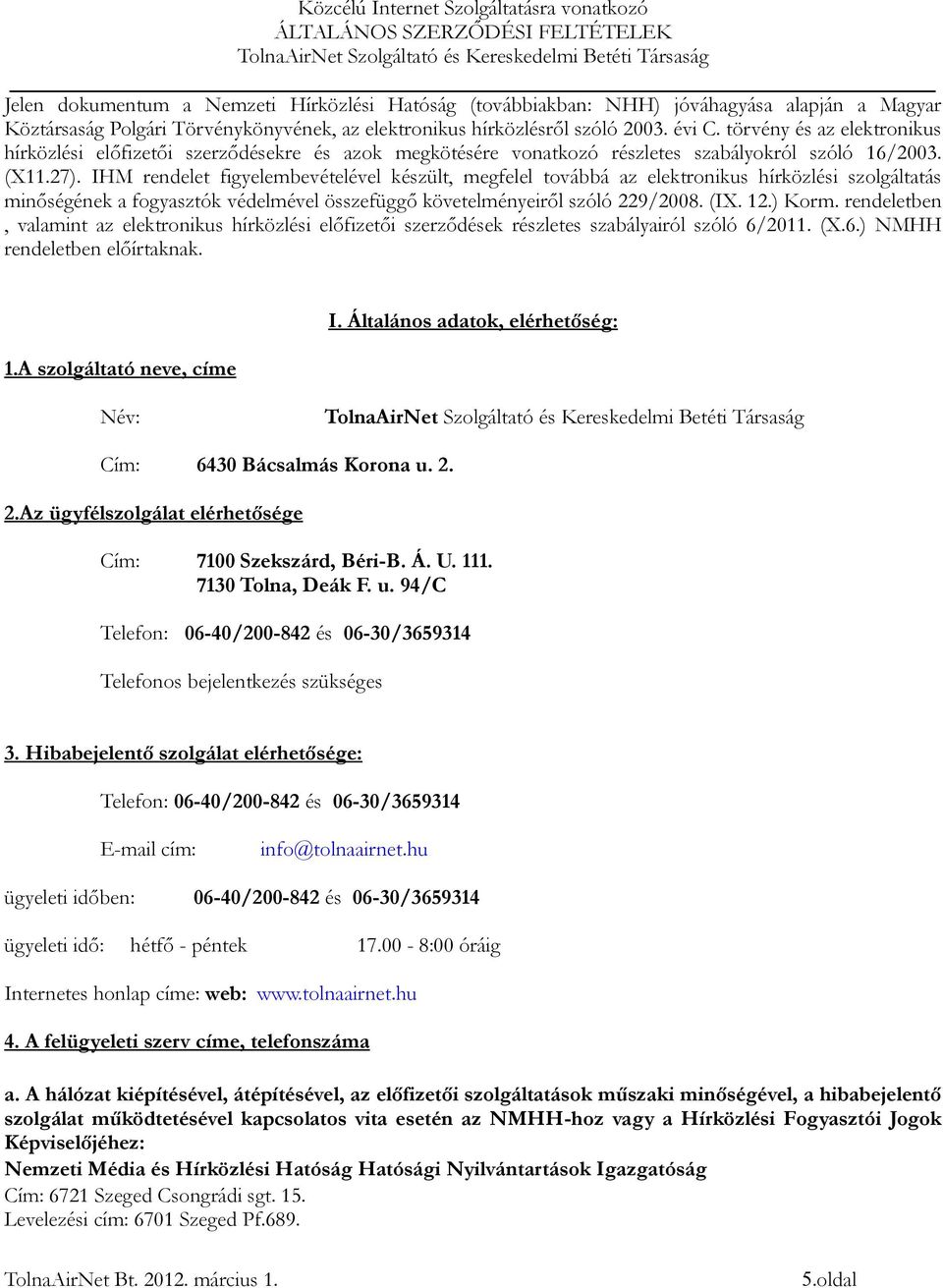 IHM rendelet figyelembevételével készült, megfelel továbbá az elektronikus hírközlési szolgáltatás minőségének a fogyasztók védelmével összefüggő követelményeiről szóló 229/2008. (IX. 12.) Korm.