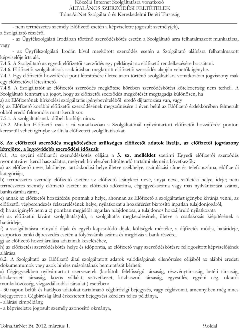 A Szolgáltató az egyedi előfizetői szerződés egy példányát az előfizető rendelkezésére bocsátani. 7.4.6. Előfizetői szolgáltatások csak írásban megkötött előfizetői szerződés alapján vehetők igénybe.