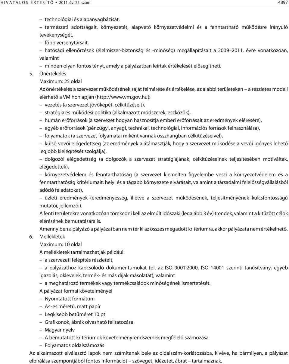 ellenõrzések (élelmiszer-biztonság és -minõség) megállapításait a 2009 2011. évre vonatkozóan, valamint minden olyan fontos tényt, amely a pályázatban leírtak értékelését elõsegítheti. 5.