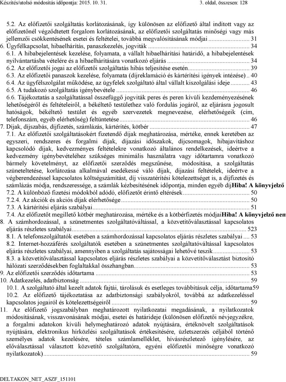 5.2. Az előfizetői szolgáltatás korlátozásának, így különösen az előfizető által indított vagy az előfizetőnél végződtetett forgalom korlátozásának, az előfizetői szolgáltatás minőségi vagy más