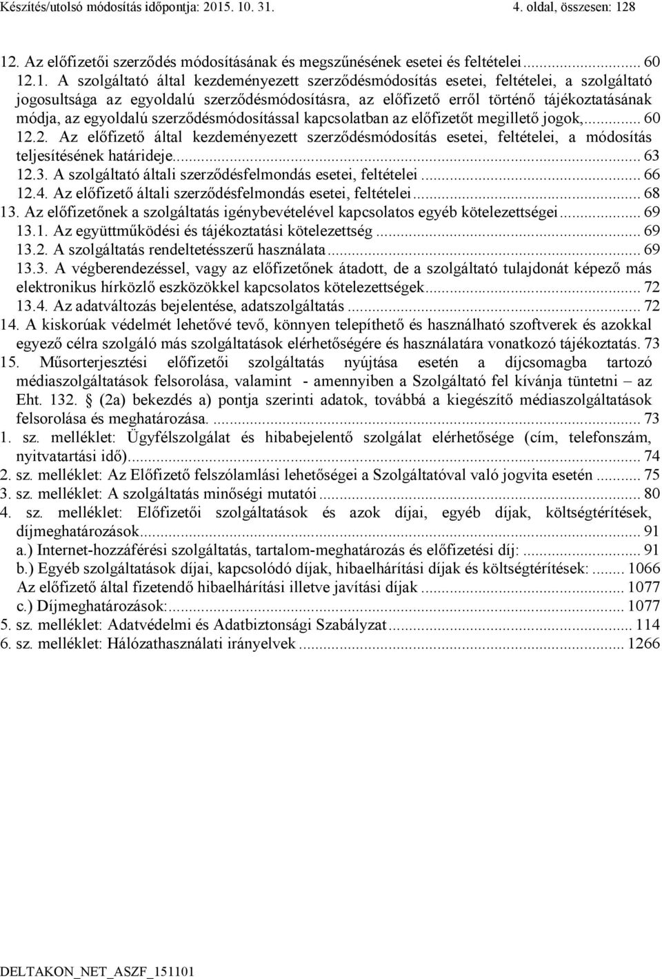 a szolgáltató jogosultsága az egyoldalú szerződésmódosításra, az előfizető erről történő tájékoztatásának módja, az egyoldalú szerződésmódosítással kapcsolatban az előfizetőt megillető jogok,... 60 12.