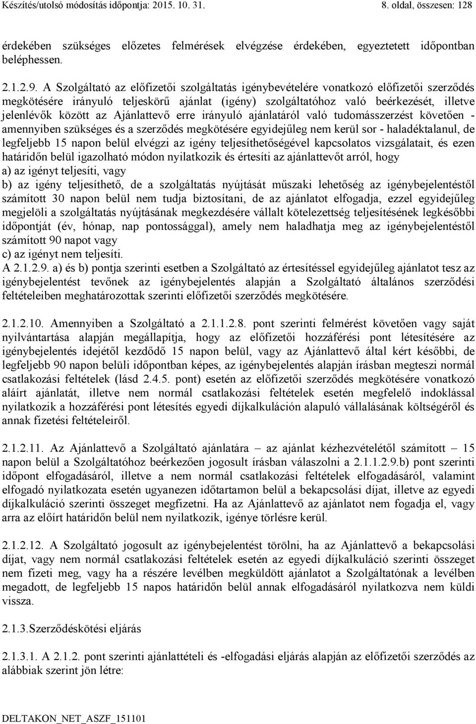 Ajánlattevő erre irányuló ajánlatáról való tudomásszerzést követően - amennyiben szükséges és a szerződés megkötésére egyidejűleg nem kerül sor - haladéktalanul, de legfeljebb 15 napon belül elvégzi