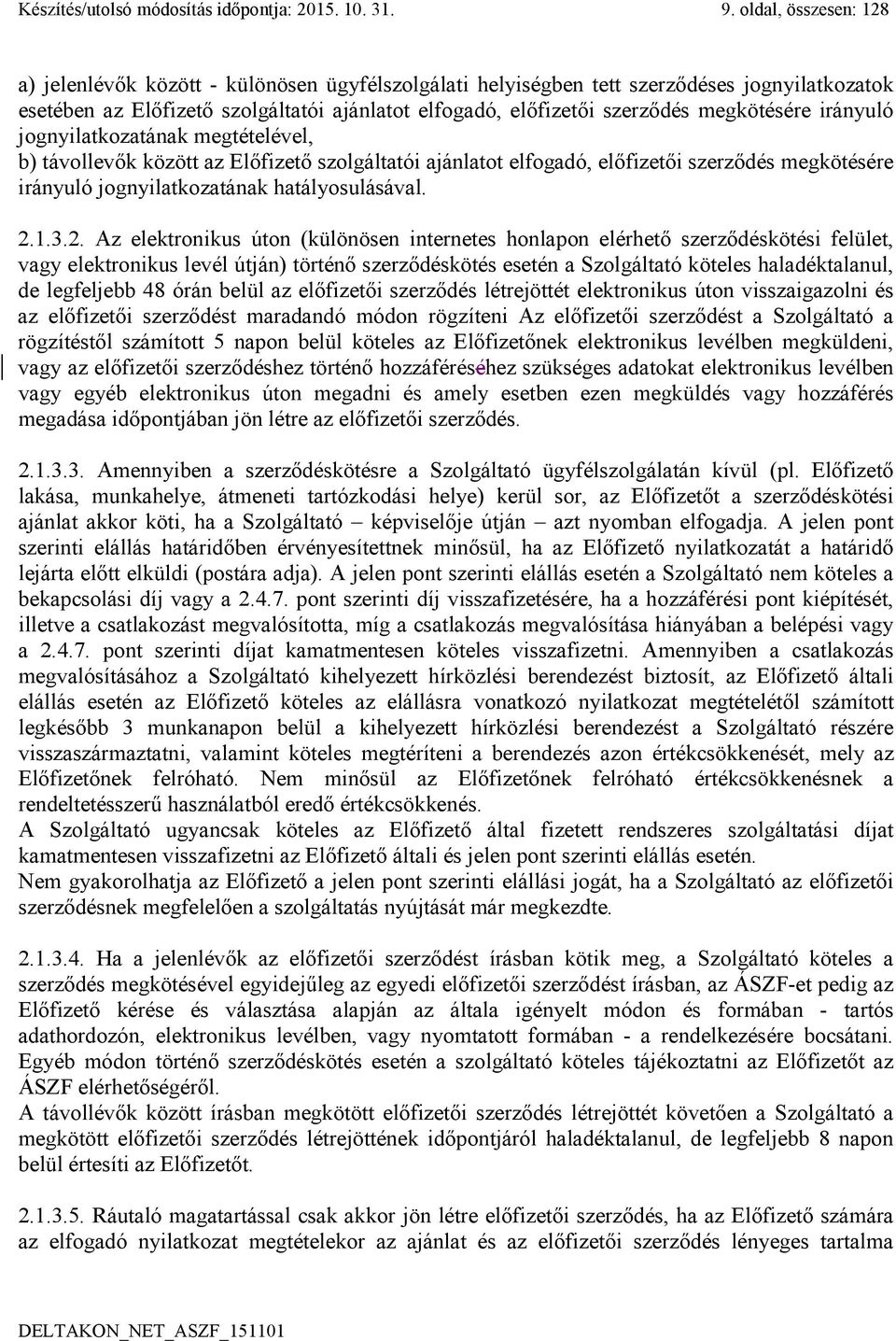 megkötésére irányuló jognyilatkozatának megtételével, b) távollevők között az Előfizető szolgáltatói ajánlatot elfogadó, előfizetői szerződés megkötésére irányuló jognyilatkozatának hatályosulásával.