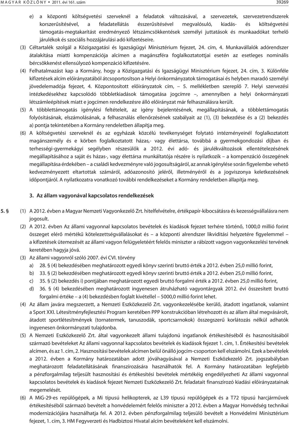 támogatás-megtakarítást eredményezõ létcsökkentések személyi juttatások és munkaadókat terhelõ járulékok és szociális hozzájárulási adó kifizetéseire.