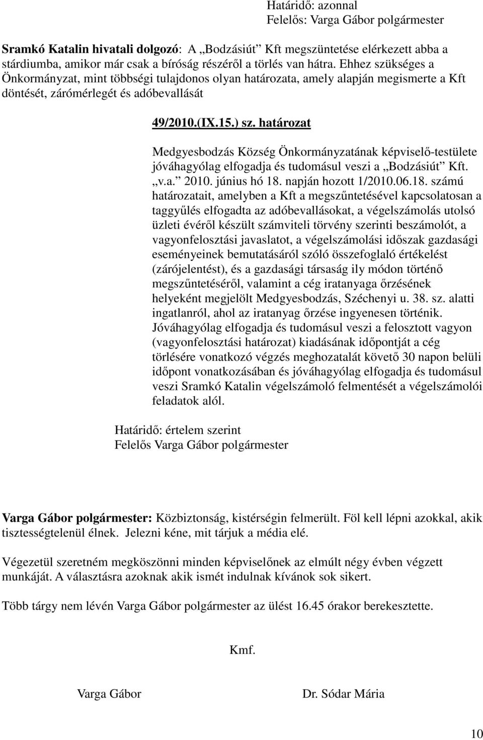 határozat Medgyesbodzás Község Önkormányzatának képviselı-testülete jóváhagyólag elfogadja és tudomásul veszi a Bodzásiút Kft. v.a. 2010. június hó 18.