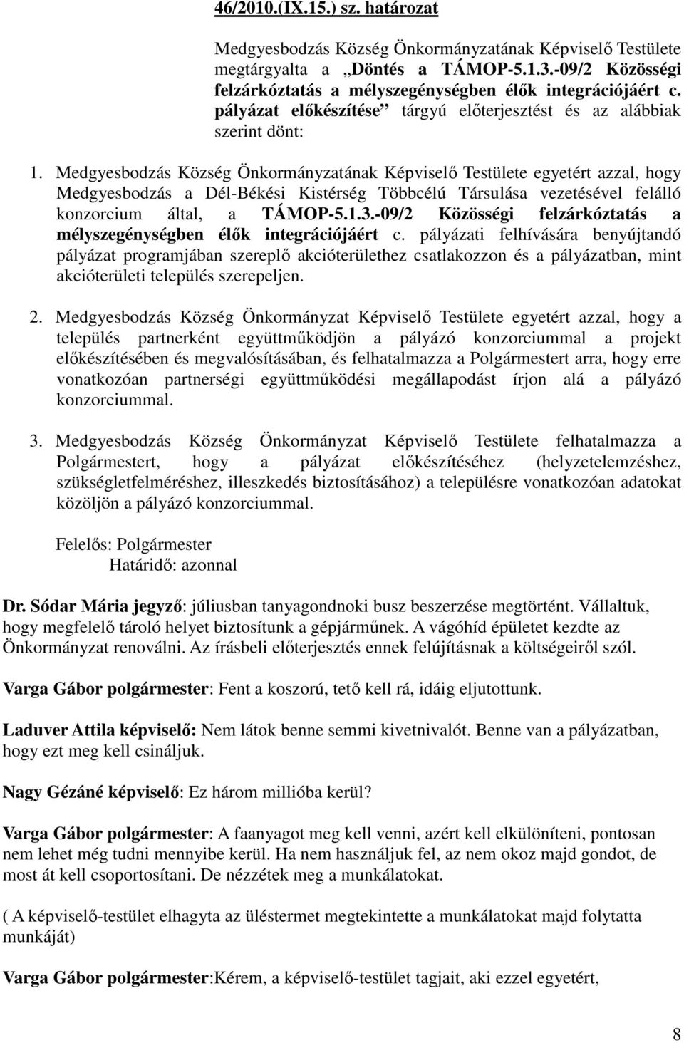 Medgyesbodzás Község Önkormányzatának Képviselı Testülete egyetért azzal, hogy Medgyesbodzás a Dél-Békési Kistérség Többcélú Társulása vezetésével felálló konzorcium által, a TÁMOP-5.1.3.