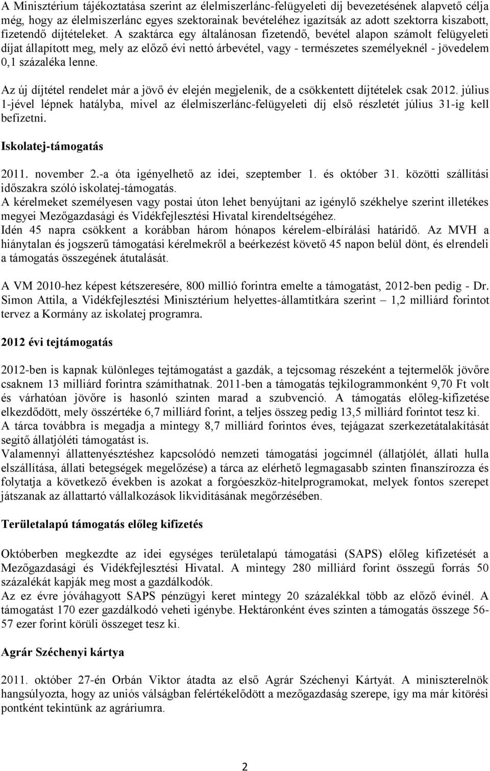 A szaktárca egy általánosan fizetendő, bevétel alapon számolt felügyeleti díjat állapított meg, mely az előző évi nettó árbevétel, vagy - természetes személyeknél - jövedelem 0,1 százaléka lenne.