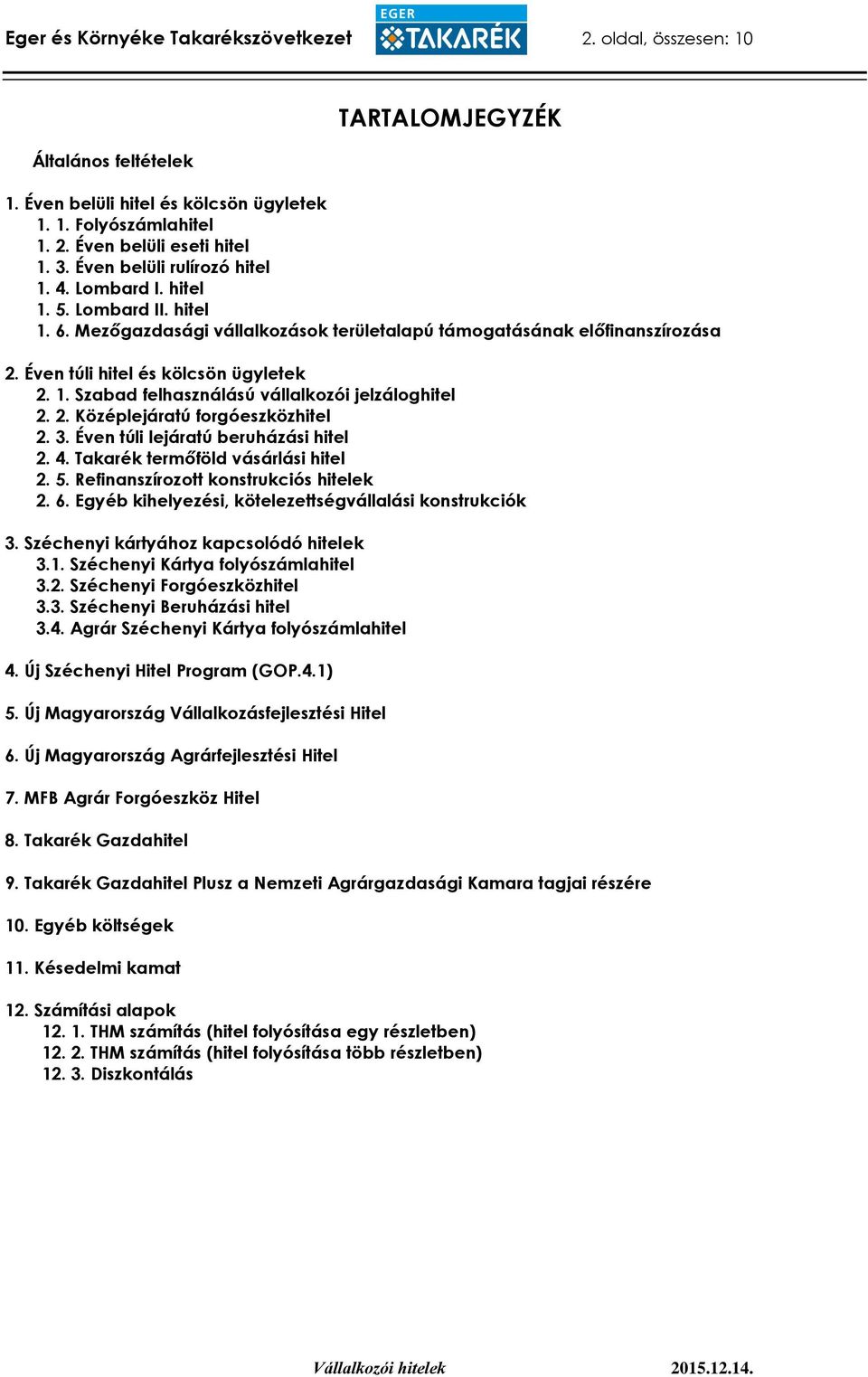 2. Középlejáratú forgóeszközhitel 2. 3. Éven túli lejáratú beruházási hitel 2. 4. Takarék termőföld vásárlási hitel 2. 5. Refinanszírozott konstrukciós hitelek 2. 6.